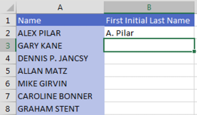 A series of names appears in column A. The heading in column B indicates you want first initial and last name. Type the desired result in B2. Select the empty cell B3.