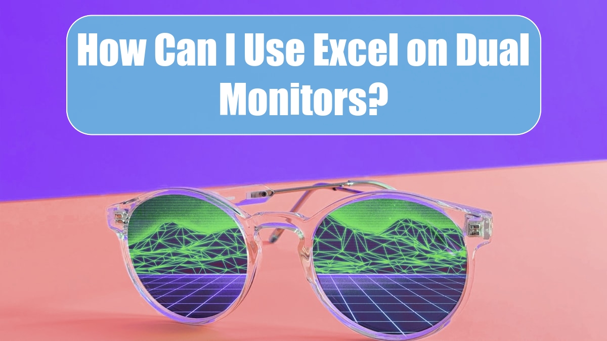 How Can I Use Excel on Dual Monitors?