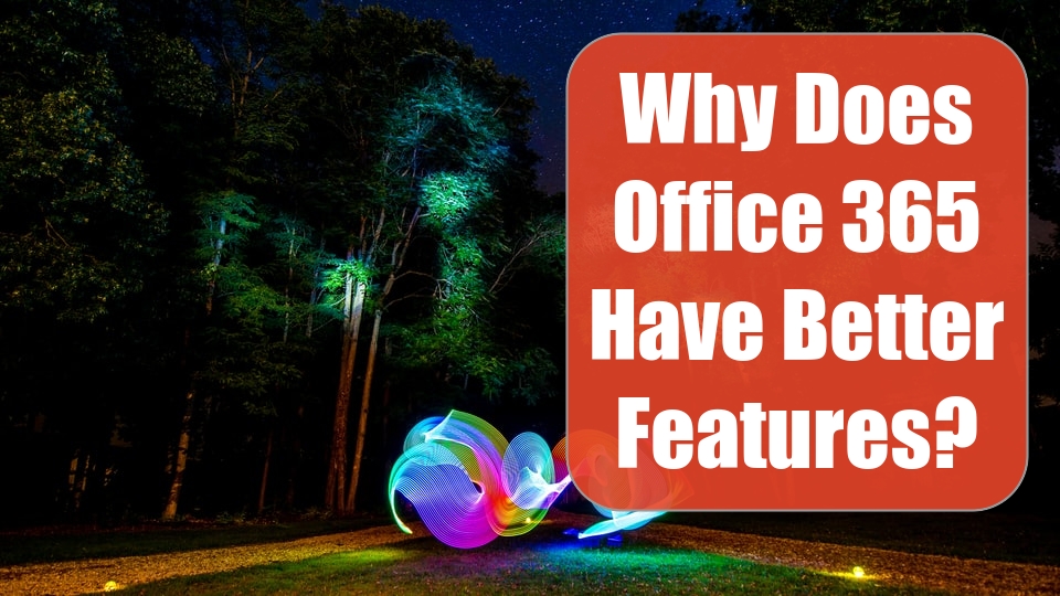 Why Does Office 365 Have Better Features?