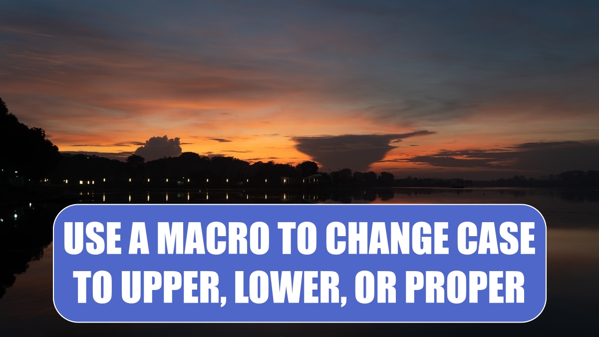Use a Macro to Change Case to Upper, Lower, or Proper