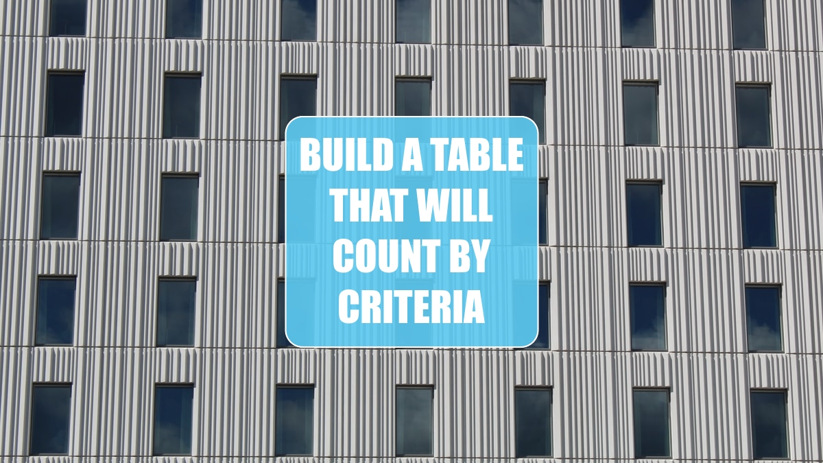 Build a Table That Will Count by Criteria