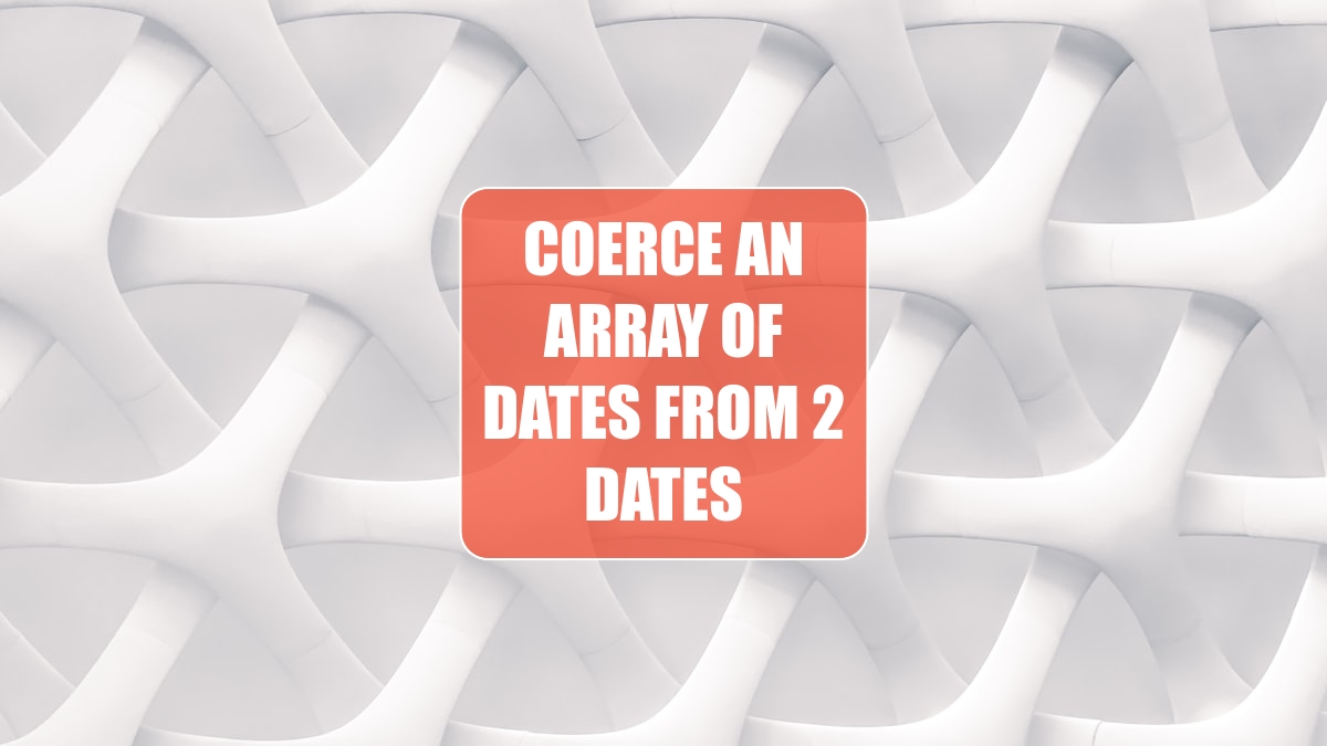 Coerce an Array of Dates from 2 Dates