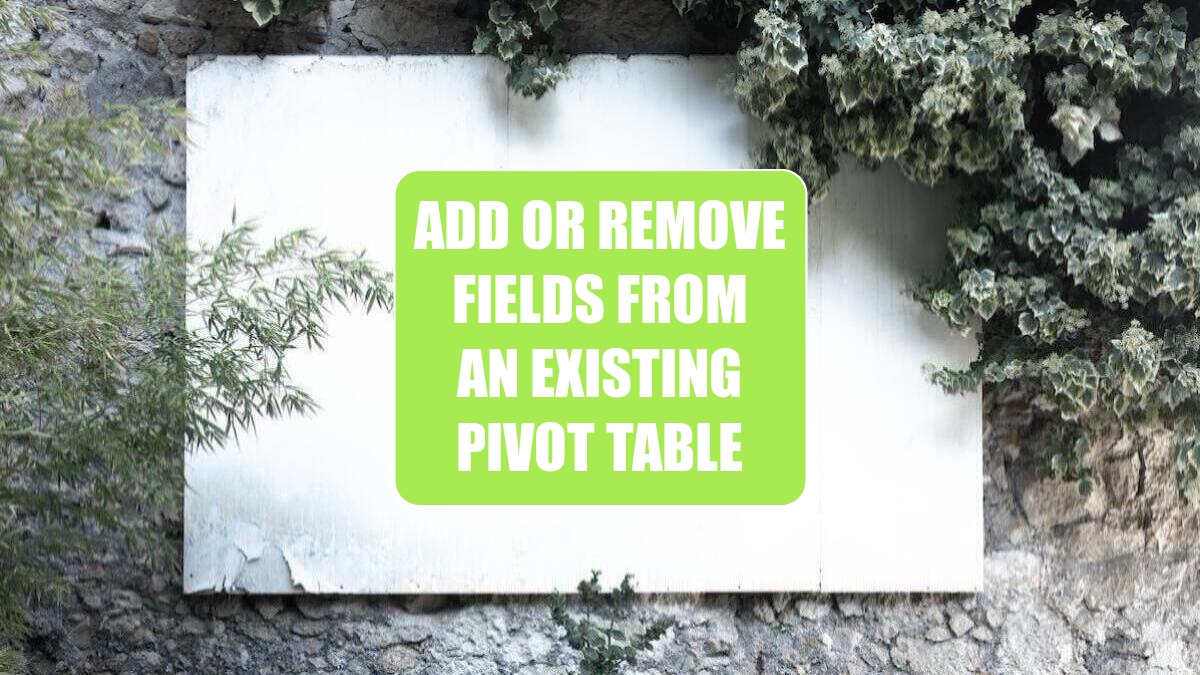 Add or Remove Fields from an Existing Pivot Table