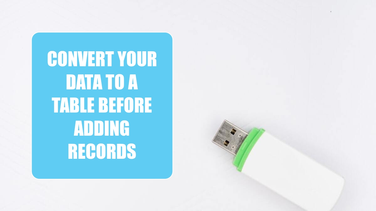 Convert Your Data to a Table Before Adding Records