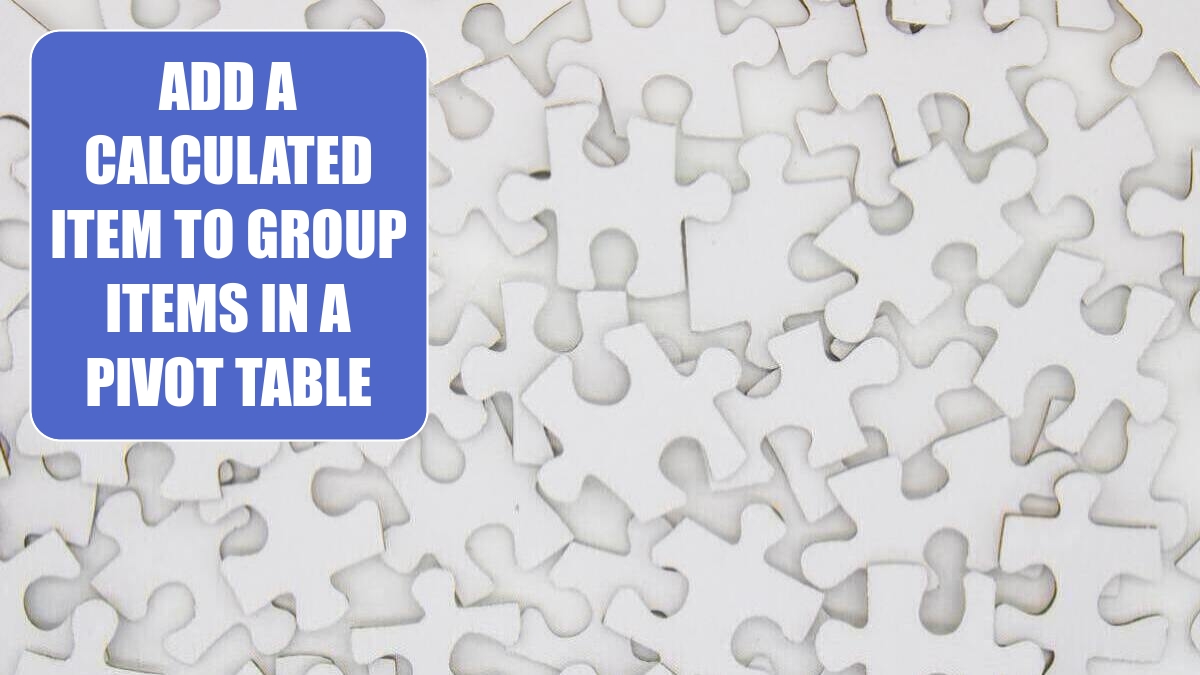 Add a Calculated Item to Group Items in a Pivot Table