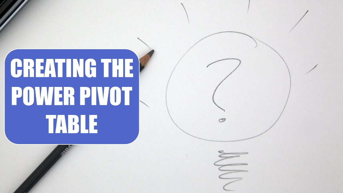 Creating the Power Pivot Table