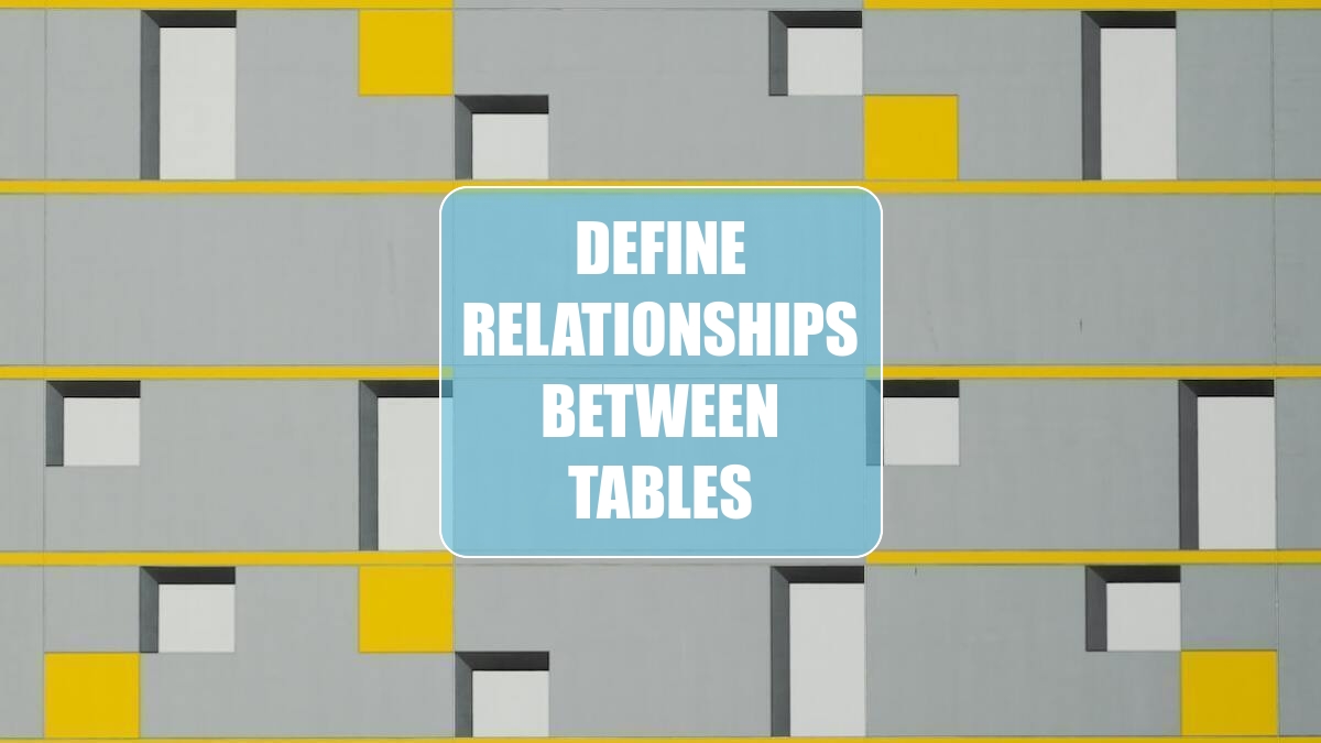 Define Relationships Between Tables
