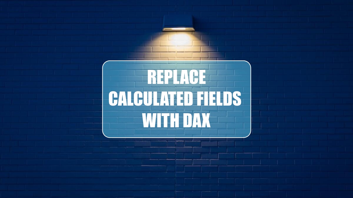 Replace Calculated Fields with DAX